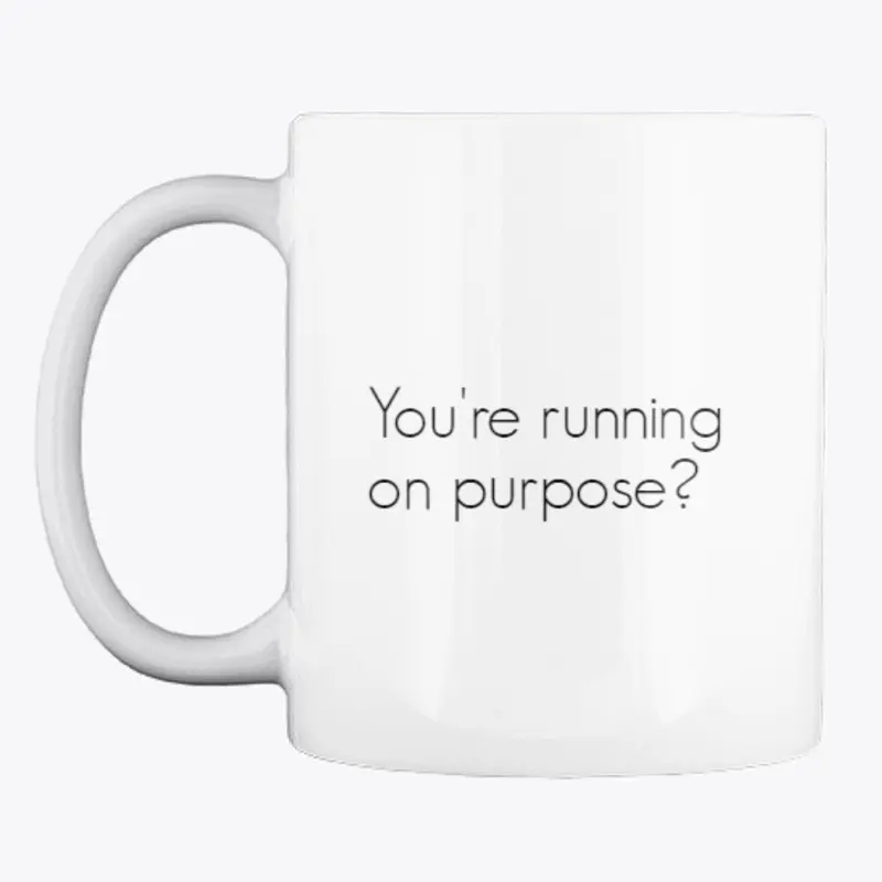 You're running on purpose?